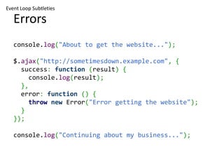 Event Loop Subtleties

   Errors
   console.log("About to get the website...");

   $.ajax("http://sometimesdown.example.c...