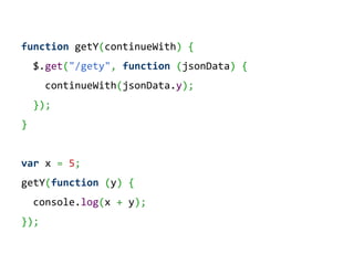 function getY(continueWith) {
    $.get("/gety", function (jsonData) {
      continueWith(jsonData.y);
    });
}


var x =...