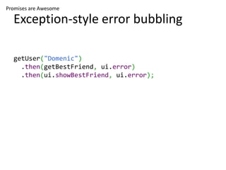 Promises are Awesome

  Exception-style error bubbling

  getUser("Domenic")
    .then(getBestFriend, ui.error)
    .then(...