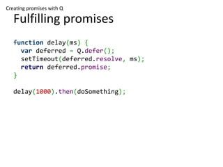 Creating promises with Q

   Breaking promises
   function getWithTimeout(url, ms, onSuccess, onError) {
     var isTimedO...