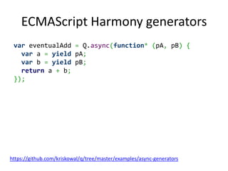 ECMAScript Harmony generators
 // Can only use yield as we want to within
 // Q.async'ed generator functions

 Q.async(fun...