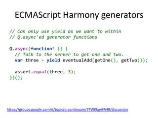 ECMAScript Harmony generators
 // Given promise-returning delay(ms) as before:

 var animateAsync = Q.async(function* (el)...
