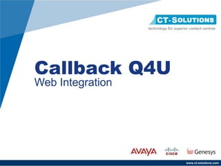 Callback Q4U
Web Integration




                  www.ct-solutions.com
 