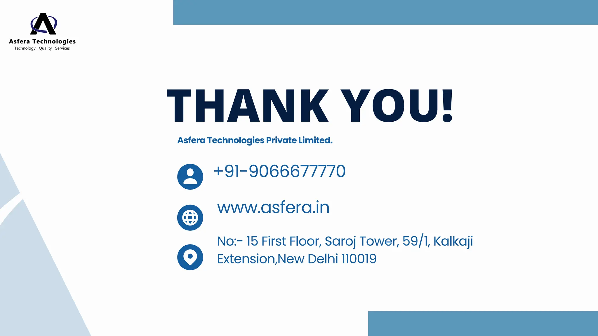 THANK YOU!
Asfera Technologies Private Limited.
www.asfera.in
No:- 15 First Floor, Saroj Tower, 59/1, Kalkaji
Extension,New Delhi 110019
+91-9066677770
 