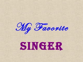 My Favorite
 Singer
 