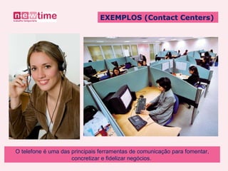 EXEMPLOS (Contact Centers) O telefone é uma das principais ferramentas de comunicação para fomentar, concretizar e fidelizar negócios.  