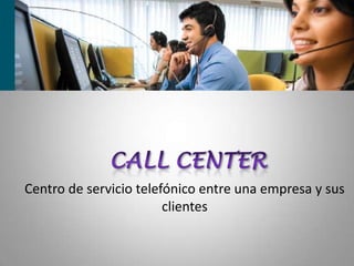 Centro de servicio telefónico entre una empresa y sus
clientes
 