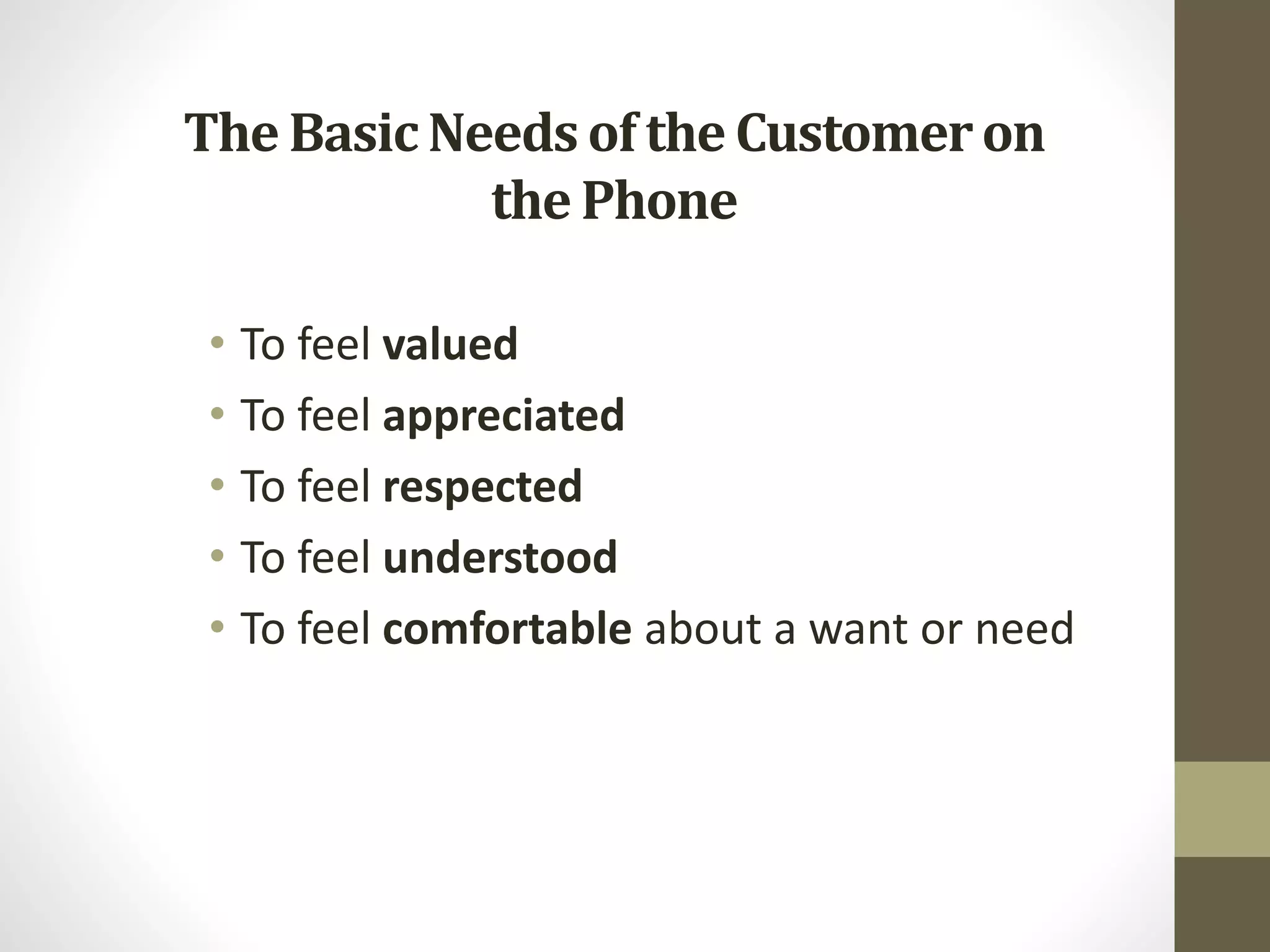 The BasicNeeds of the Customeron
the Phone
• To feel valued
• To feel appreciated
• To feel respected
• To feel understood
• To feel comfortable about a want or need
 