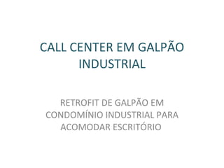 CALL CENTER EM GALPÃO INDUSTRIAL RETROFIT DE GALPÃO EM CONDOMÍNIO INDUSTRIAL PARA ACOMODAR ESCRITÓRIO  