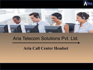 Aria Telecom Solutions Pvt. Ltd.
Aria Call Center Headset
 
