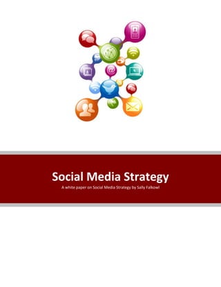 Social Media Strategy 
 A white paper on Social Media Strategy by Sally Falkowl 
 