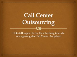 Hilfestellungen für die Entscheidung über die
Auslagerung der Call Center Aufgaben!

 