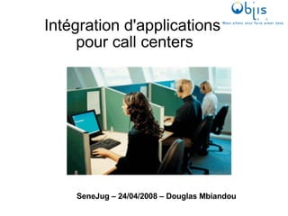Intégration d'applications  pour call centers SeneJug – 24/04/2008 – Douglas Mbiandou 