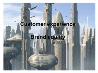 Customer experienceCustomer experience
Brand equlityBrand equlity
 