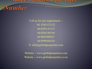 Call us for any requirement :-
M: 8285122122
M:8285133133
M:8285144144
M:9891500527
M:9999568224
E: info@globalpropertiez.com
Website :- www.globalpropertiez.com
Website :- www.globalpropertiez.co.in
 