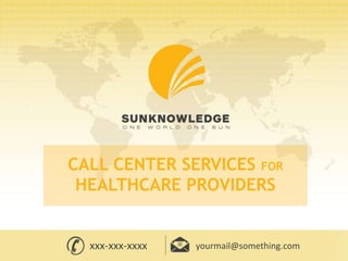 CALL CENTER SERVICES FOR
HEALTHCARE PROVIDERS
xxx-xxx-xxxx yourmail@something.com
 