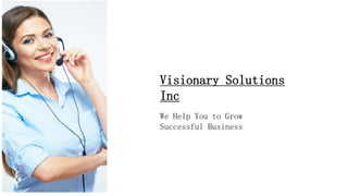 Visionary Solutions
Inc
We Help You to Grow
Successful Business
 