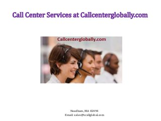 Call Center Services at Callcenterglobally.com
Needham, MA 02494
Email: sales@vcallglobal.com
 