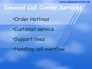 Inbound Call Center Services Order Hotlines Customer service Support lines Handling call overflow www.callcentersindia.net 
