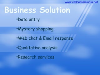 Business Solution Data entry Mystery shopping Web chat & Email response  Qualitative analysis Research services www.callcentersindia.net 