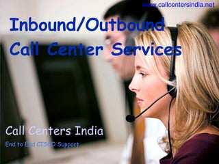 Inbound/Outbound Call Center Services Call Centers India End to End CISCO Support www.callcentersindia.net 