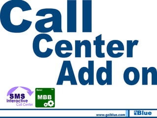 www.goiblue.com Call Center Add on Interactive SMS Call Center 