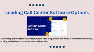 Leading Call Center Software Options
Explore top contenders like Zendesk, Freshcaller, RingCentral, and Five9. Compare their features,
pricing, and reviews to make an informed decision.
 