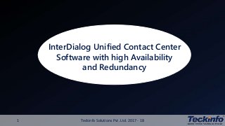 InterDialog Unified Contact Center
Software with high Availability
and Redundancy
Teckinfo Solutions Pvt. Ltd. 2017 - 181
 
