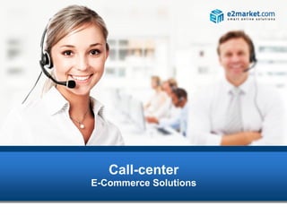 Call-center
E-Commerce Solutions
 