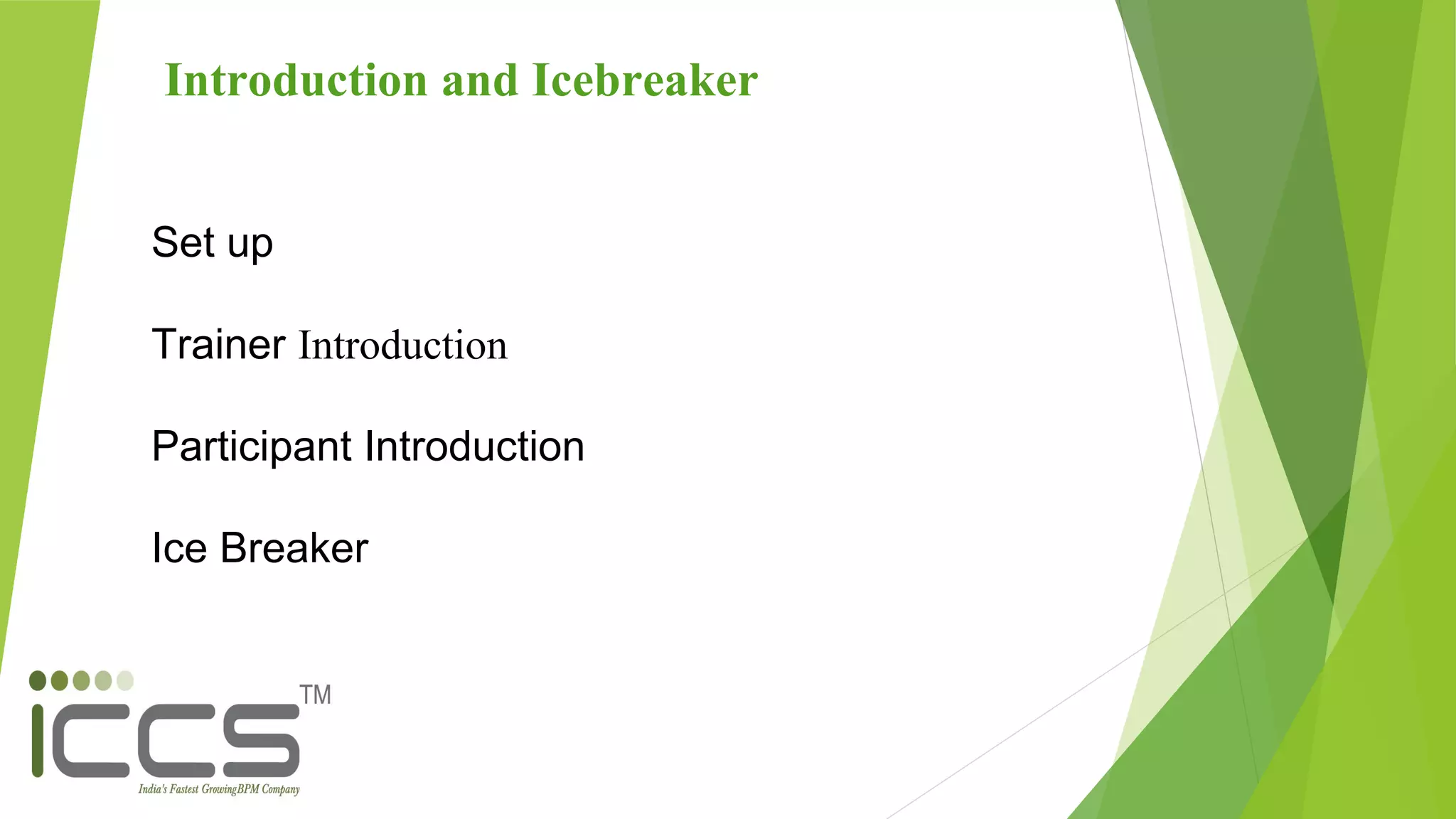 Introduction and Icebreaker
Set up
Trainer Introduction
Participant Introduction
Ice Breaker
 