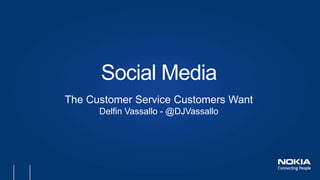 The Customer Service Customers Want
Delfin Vassallo - @DJVassallo
Social Media
 