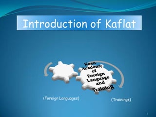 Introduction of Kaflat




   (Foreign Languages)   (Trainings)


                                       3
 