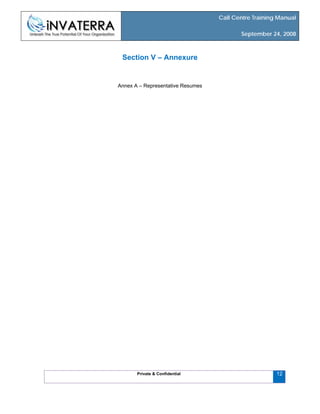 Call Centre Training Manual
September 24, 2008
Private & Confidential 12
Section V – Annexure
Annex A – Representative Resumes
 
