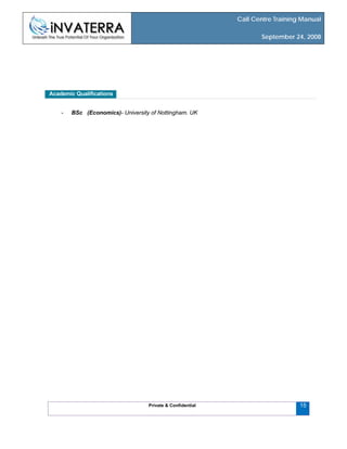 Call Centre Training Manual
September 24, 2008
Private & Confidential
Academic Qualifications
- BSc (Economics)- University of Nottingham. UK
15
 