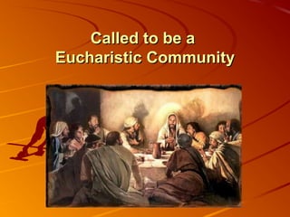 Called to be a
Eucharistic Community
 