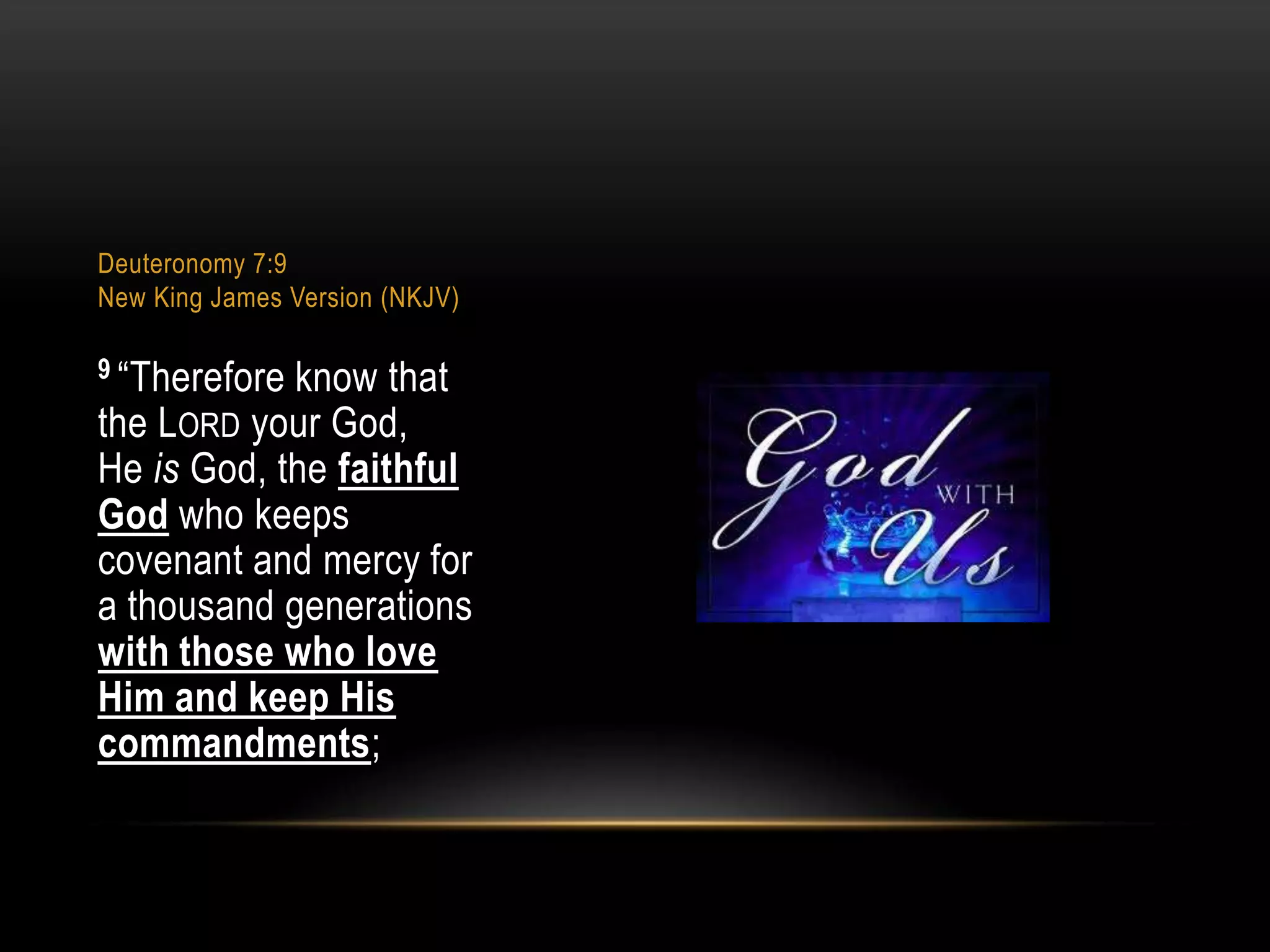 Deuteronomy 7:9
New King James Version (NKJV)
9 “Therefore

know that
the LORD your God,
He is God, the faithful
God who keeps
covenant and mercy for
a thousand generations
with those who love
Him and keep His
commandments;

 