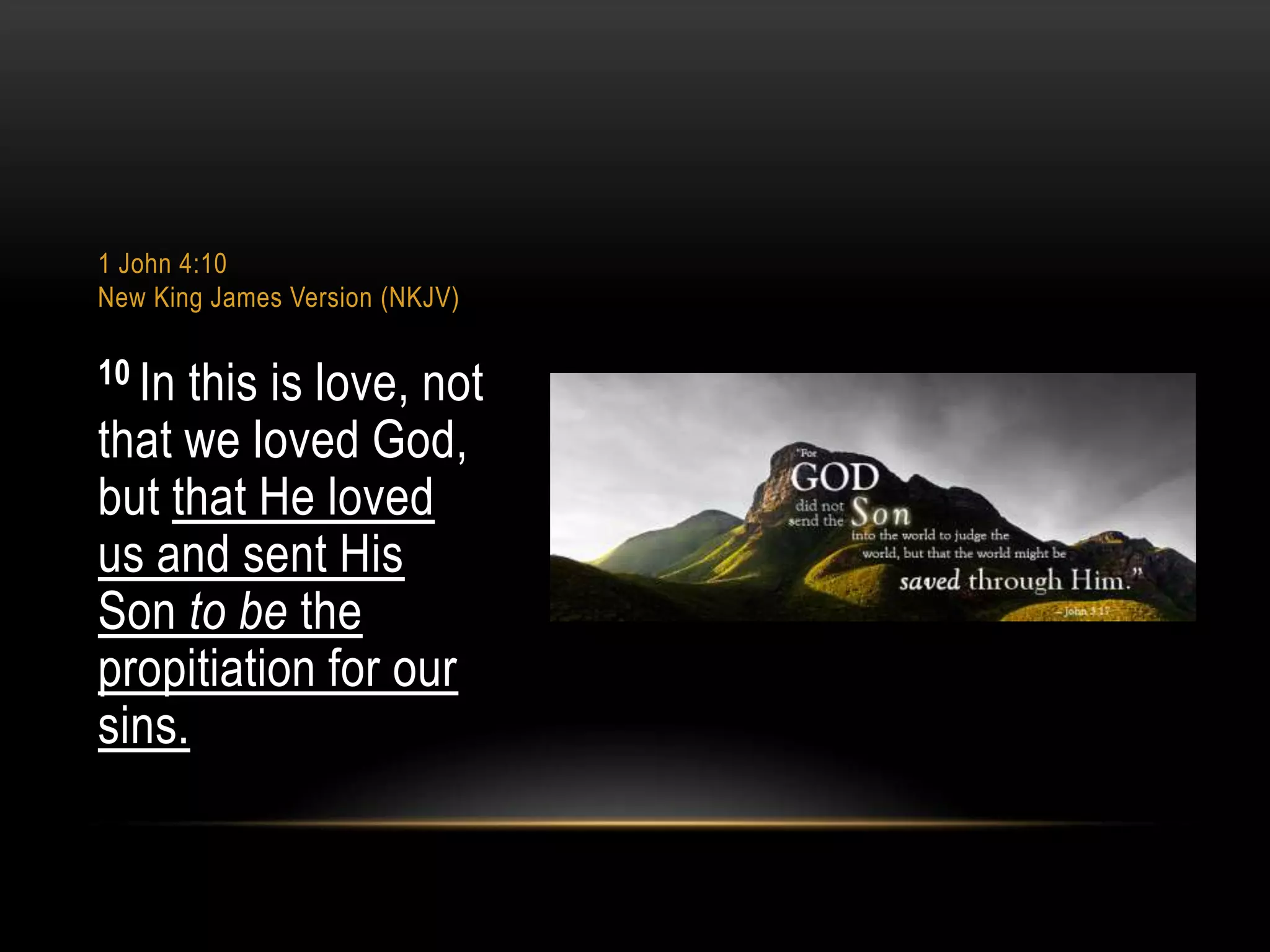 1 John 4:10
New King James Version (NKJV)

10 In

this is love, not
that we loved God,
but that He loved
us and sent His
Son to be the
propitiation for our
sins.

 