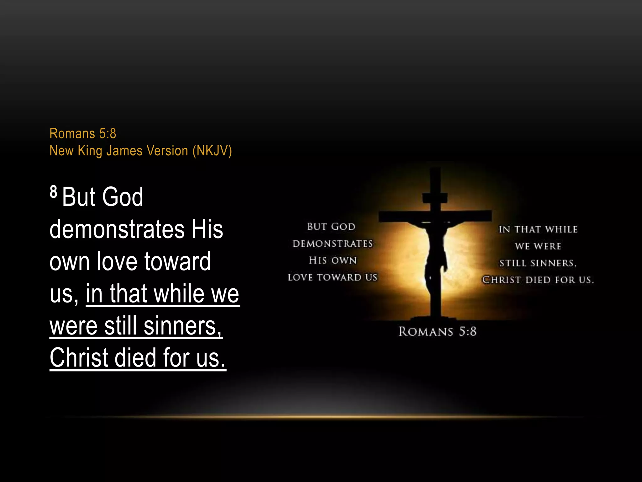 Romans 5:8
New King James Version (NKJV)

8 But

God
demonstrates His
own love toward
us, in that while we
were still sinners,
Christ died for us.

 