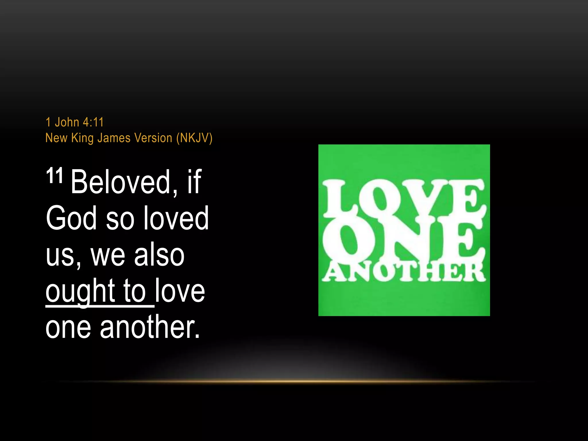 1 John 4:11
New King James Version (NKJV)

11 Beloved,

if
God so loved
us, we also
ought to love
one another.

 