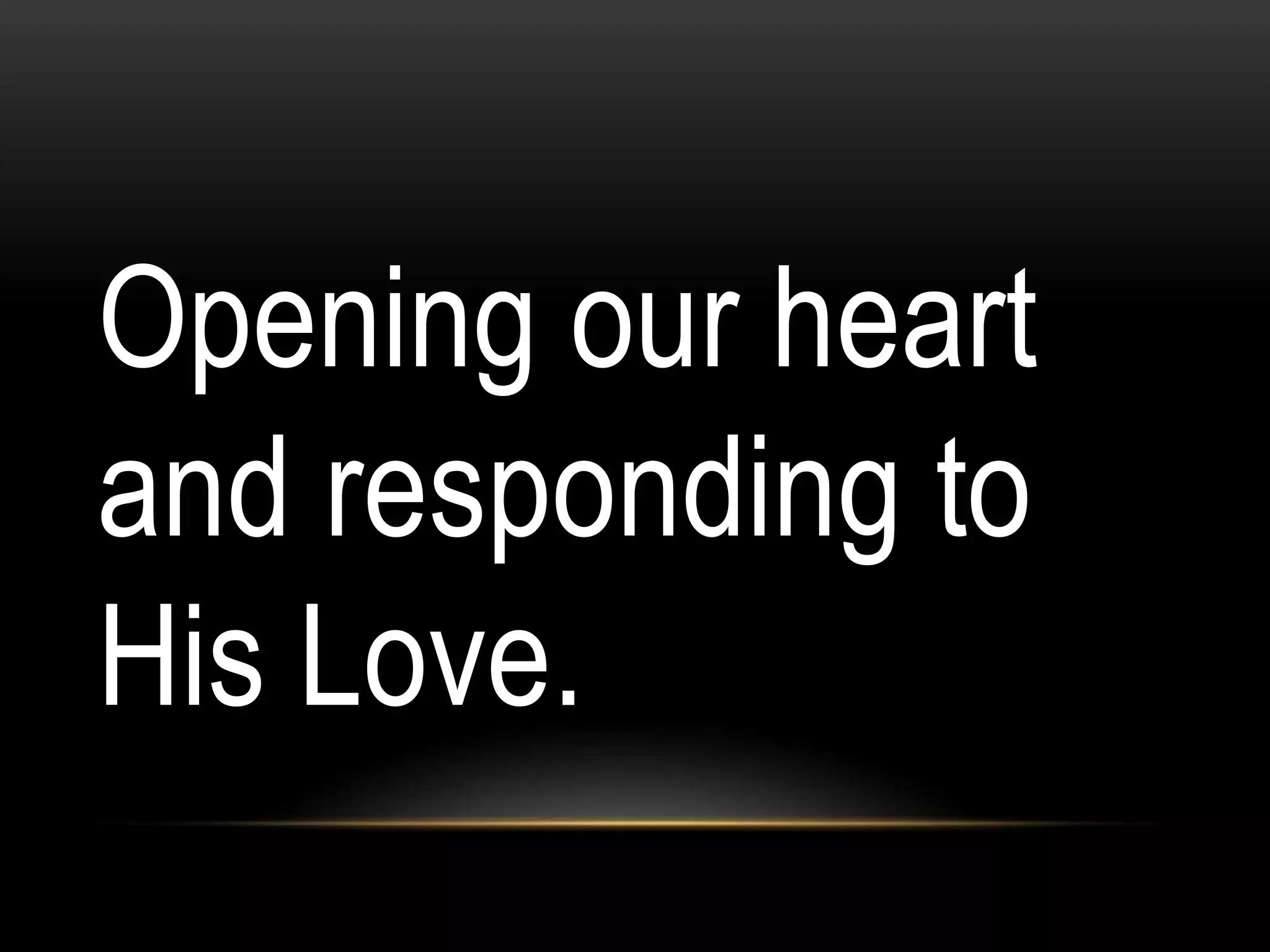 Opening our heart
and responding to
His Love.

 