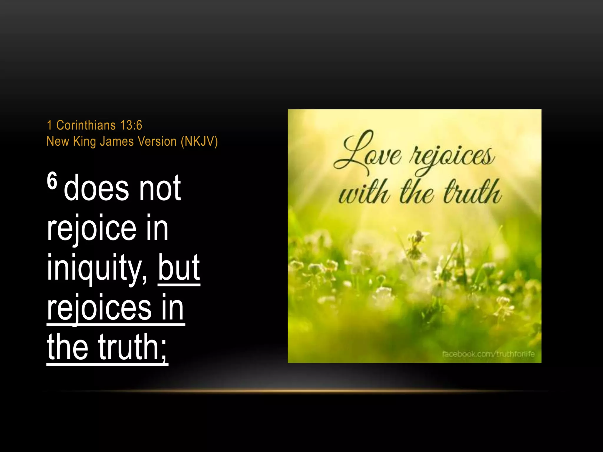 1 Corinthians 13:6
New King James Version (NKJV)

6 does

not
rejoice in
iniquity, but
rejoices in
the truth;

 