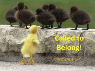 Called to
Belong!
Romans 1:1-7
 