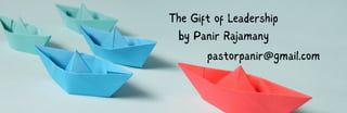 The Gift of Leadership
by Panir Rajamany
pastorpanir@gmail.com
 