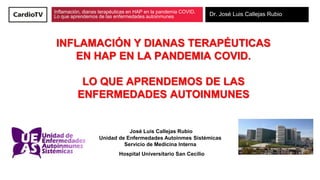 Inflamación, dianas terapéuticas en HAP en la pandemia COVID.
Lo que aprendemos de las enfermedades autoinmunes Dr. José L...