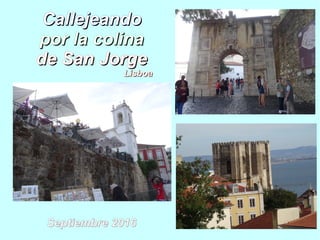 CallejeandoCallejeando
por la colinapor la colina
de San Jorgede San Jorge
LisboaLisboa
Septiembre 2016Septiembre 2016
 