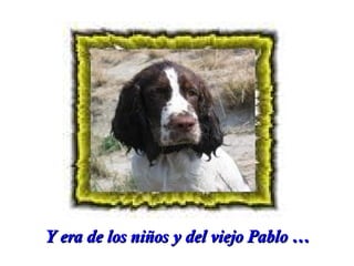 Y era de los niños y del viejo Pablo …

 