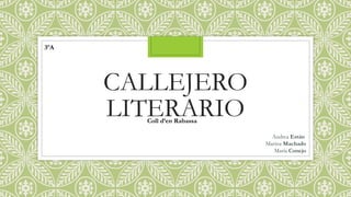 3ºA

CALLEJERO
LITERARIO
Coll d’en Rabassa

Andrea Están
Marina Machado
María Conejo

 