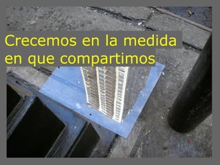 Crecemos en la medida
en que compartimos
 