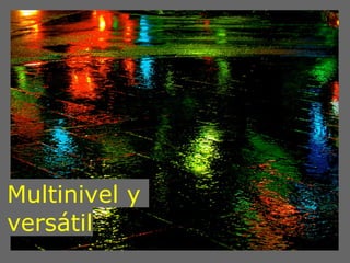 Multinivel y
versátil
 
