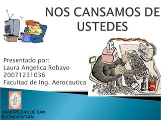 Presentado por: Laura Angelica Robayo 20071231036 Facultad de Ing. Aerocautica UNIVERSIDAD DE SAN BUENAVENTURA 